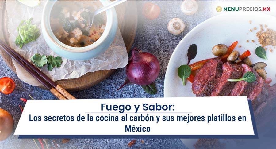 Fuego y Sabor: Los secretos de la cocina al carbón y sus mejores platillos en México